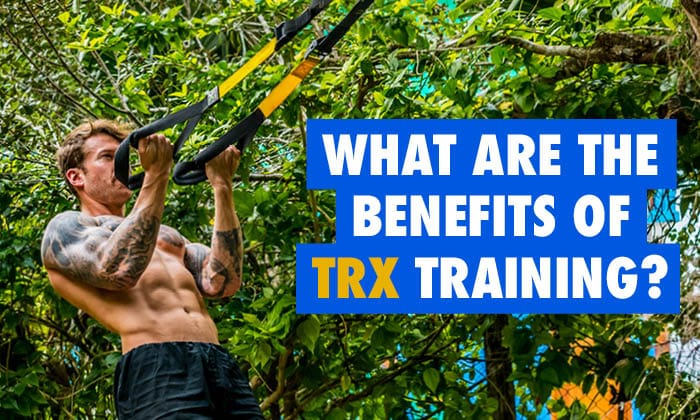 What Are The Benefits Of TRX Training?