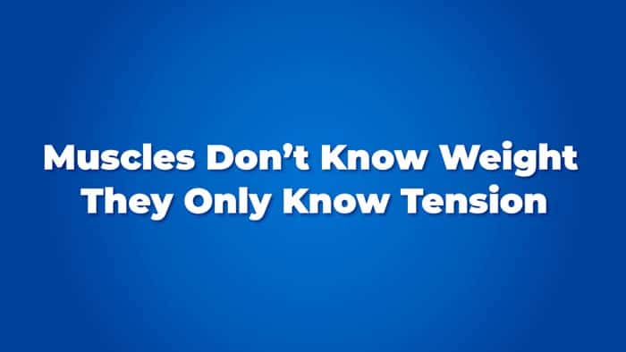 Muscles don't know weight they only recognise tension
